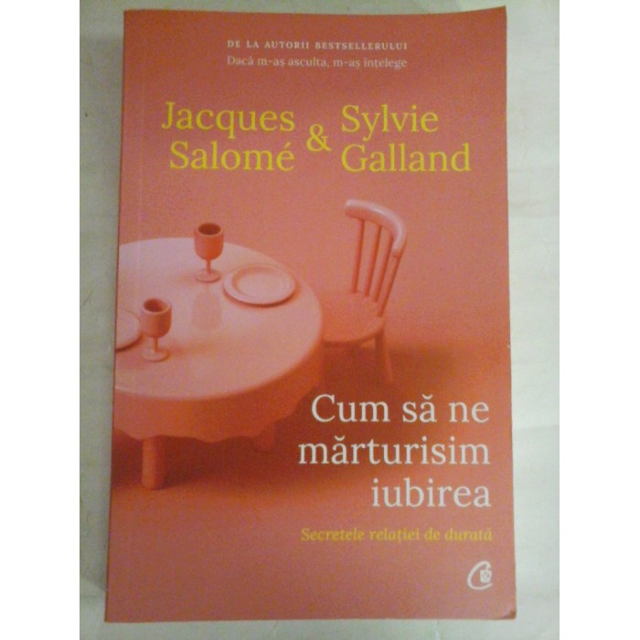 CUM SA NE MARTURISIM IUBIREA  -  SECRETELE RELATIEI DE DURATA  -  JACQUES SALOME/ SYLVIE GALLAND